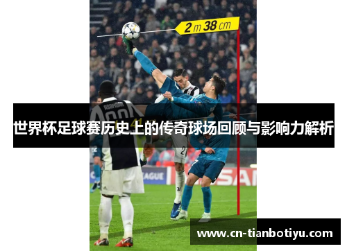 世界杯足球赛历史上的传奇球场回顾与影响力解析