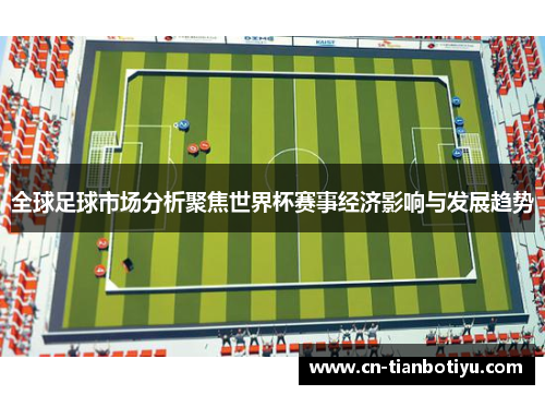 全球足球市场分析聚焦世界杯赛事经济影响与发展趋势
