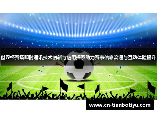 世界杯赛场即时通讯技术创新与应用探索助力赛事信息流通与互动体验提升