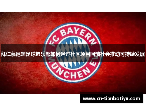 拜仁慕尼黑足球俱乐部如何通过社区项目回馈社会推动可持续发展