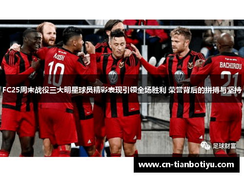 FC25周末战役三大明星球员精彩表现引领全场胜利 荣誉背后的拼搏与坚持