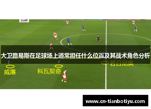 大卫路易斯在足球场上通常担任什么位置及其战术角色分析 大卫路易斯在足球场上通常担任什么位置及其战术角色分析