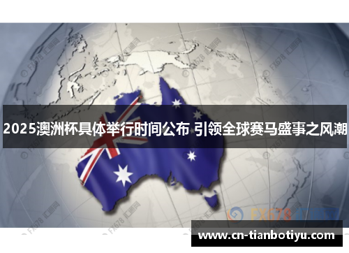 2025澳洲杯具体举行时间公布 引领全球赛马盛事之风潮